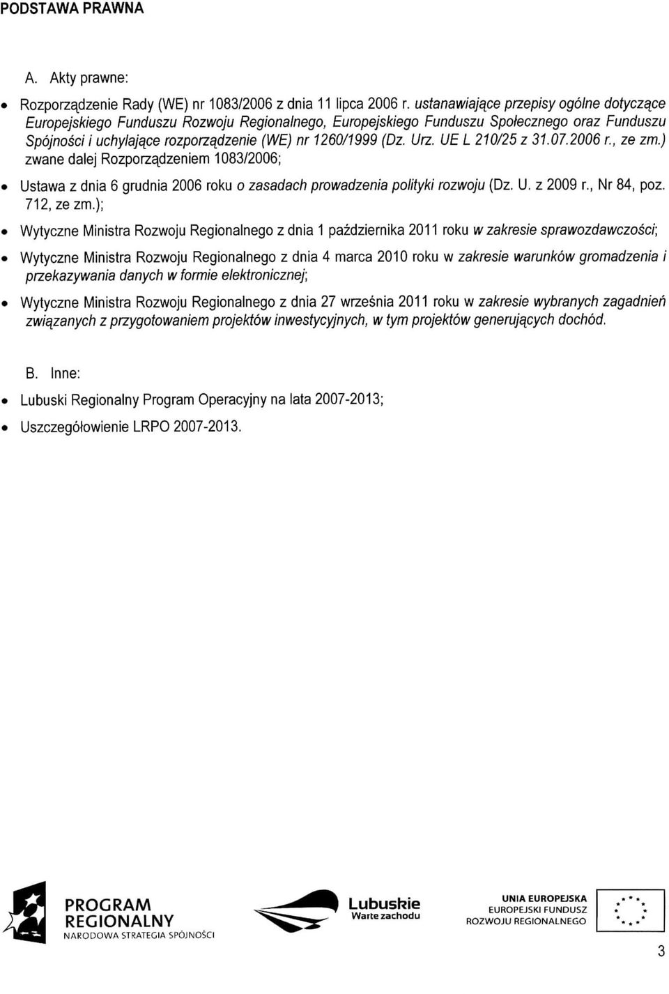 UE L 210/25 z 31..2006 r., ze zm.) zwane dale] Rozporzadzeniem 1083/2006; Ustawa z dnia 6 grudnia 2006 roku o zasadach prowadzenia poiityki rozwoju (Dz. U. z 2009 r., Nr 84, poz. 712, zezm.