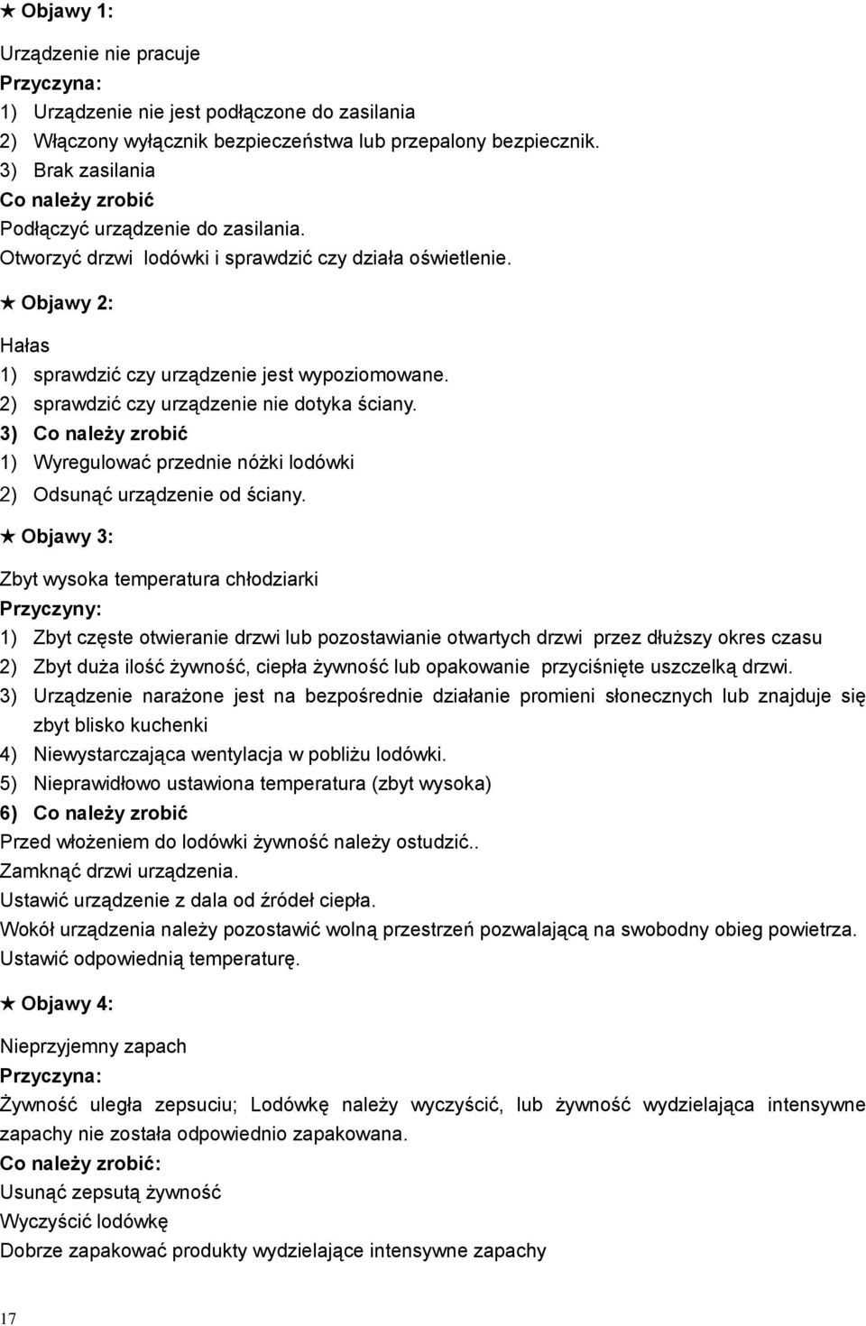 2) sprawdzić czy urządzenie nie dotyka ściany. 3) Co należy zrobić 1) Wyregulować przednie nóżki lodówki 2) Odsunąć urządzenie od ściany.