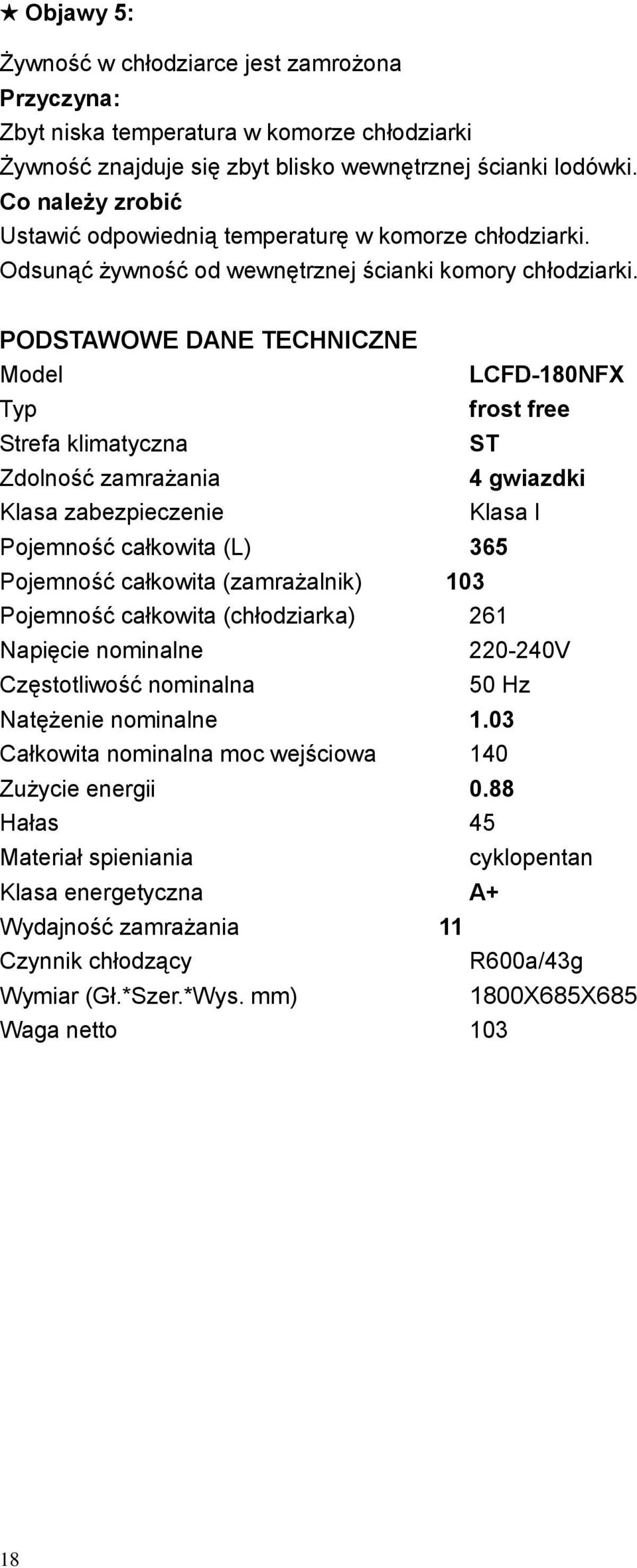 PODSTAWOWE DANE TECHNICZNE Model Typ Strefa klimatyczna Zdolność zamrażania Klasa zabezpieczenie LCFD-180NFX frost free ST 4 gwiazdki Klasa I Pojemność całkowita (L) 365 Pojemność całkowita