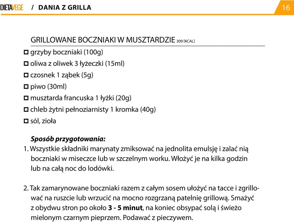 Wszystkie składniki marynaty zmiksować na jednolita emulsję i zalać nią boczniaki w miseczce lub w szczelnym worku. Włożyć je na kilka godzin lub na całą noc do lodówki. 2.