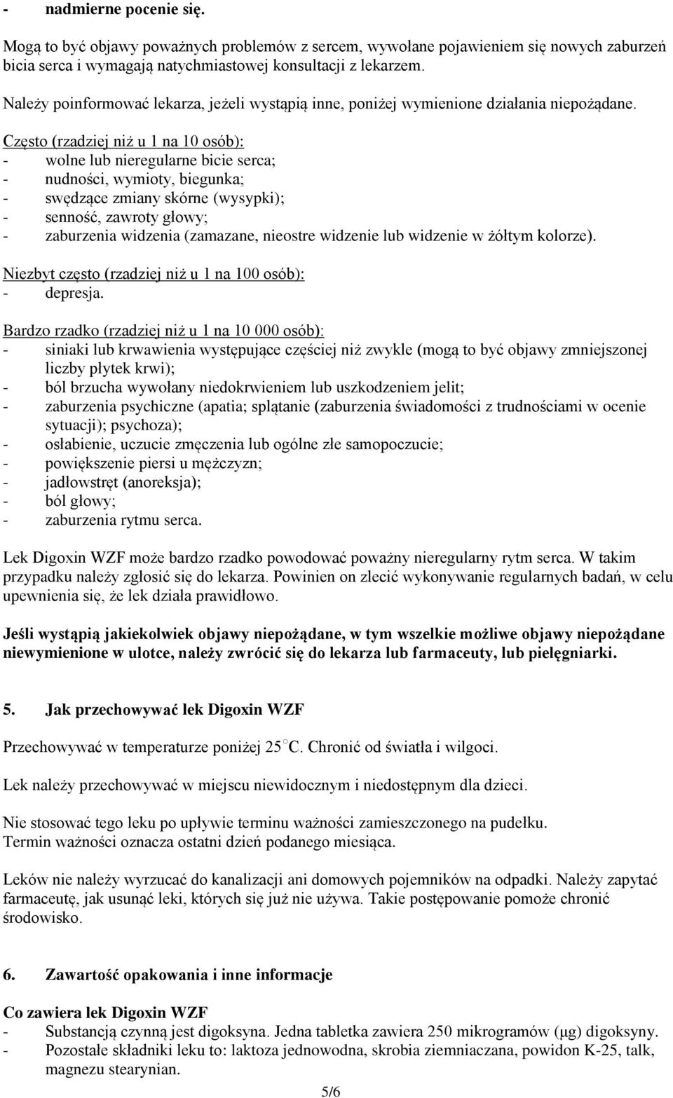 Często (rzadziej niż u 1 na 10 osób): - wolne lub nieregularne bicie serca; - nudności, wymioty, biegunka; - swędzące zmiany skórne (wysypki); - senność, zawroty głowy; - zaburzenia widzenia