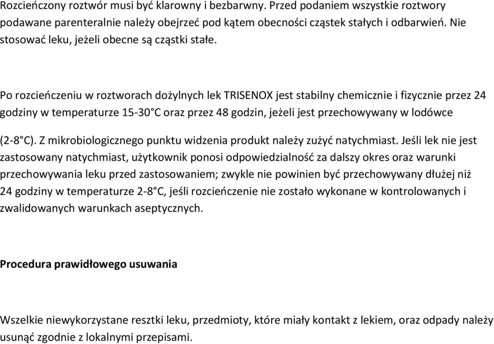 Po rozcieńczeniu w roztworach dożylnych lek TRISENOX jest stabilny chemicznie i fizycznie przez 24 godziny w temperaturze 15-30 C oraz przez 48 godzin, jeżeli jest przechowywany w lodówce (2-8 C).