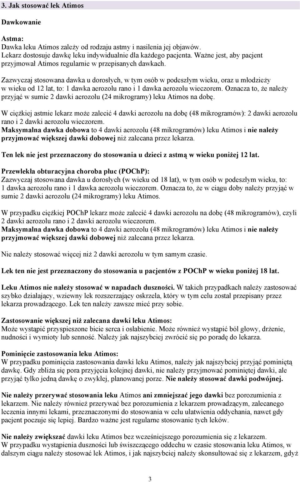 Zazwyczaj stosowana dawka u dorosłych, w tym osób w podeszłym wieku, oraz u młodzieży w wieku od 12 lat, to: 1 dawka aerozolu rano i 1 dawka aerozolu wieczorem.