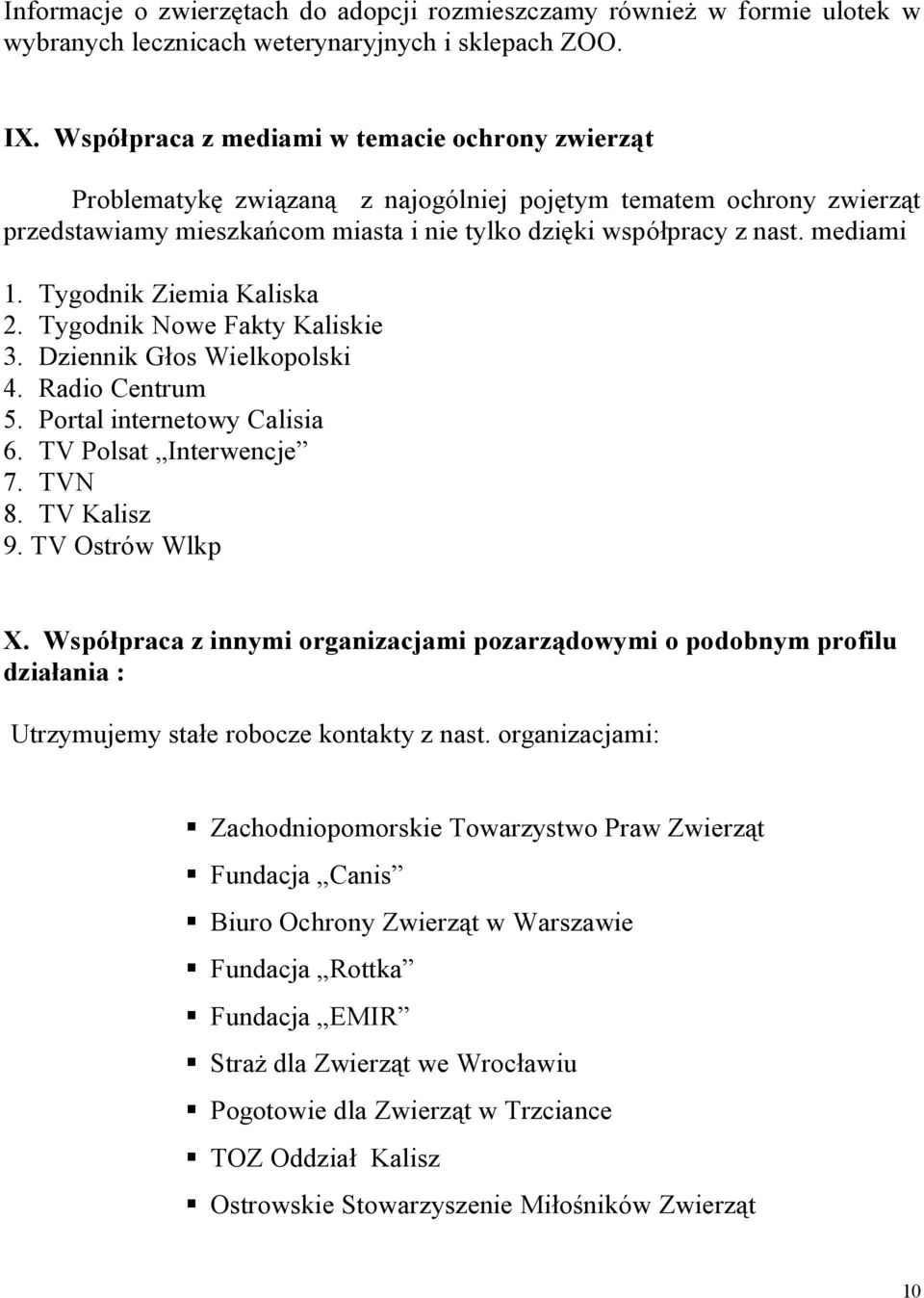 Tygodnik Ziemia Kaliska 2. Tygodnik Nowe Fakty Kaliskie 3. Dziennik Głos Wielkopolski 4. Radio Centrum 5. Portal internetowy Calisia 6. TV Polsat Interwencje 7. TVN 8. TV Kalisz 9. TV Ostrów Wlkp X.