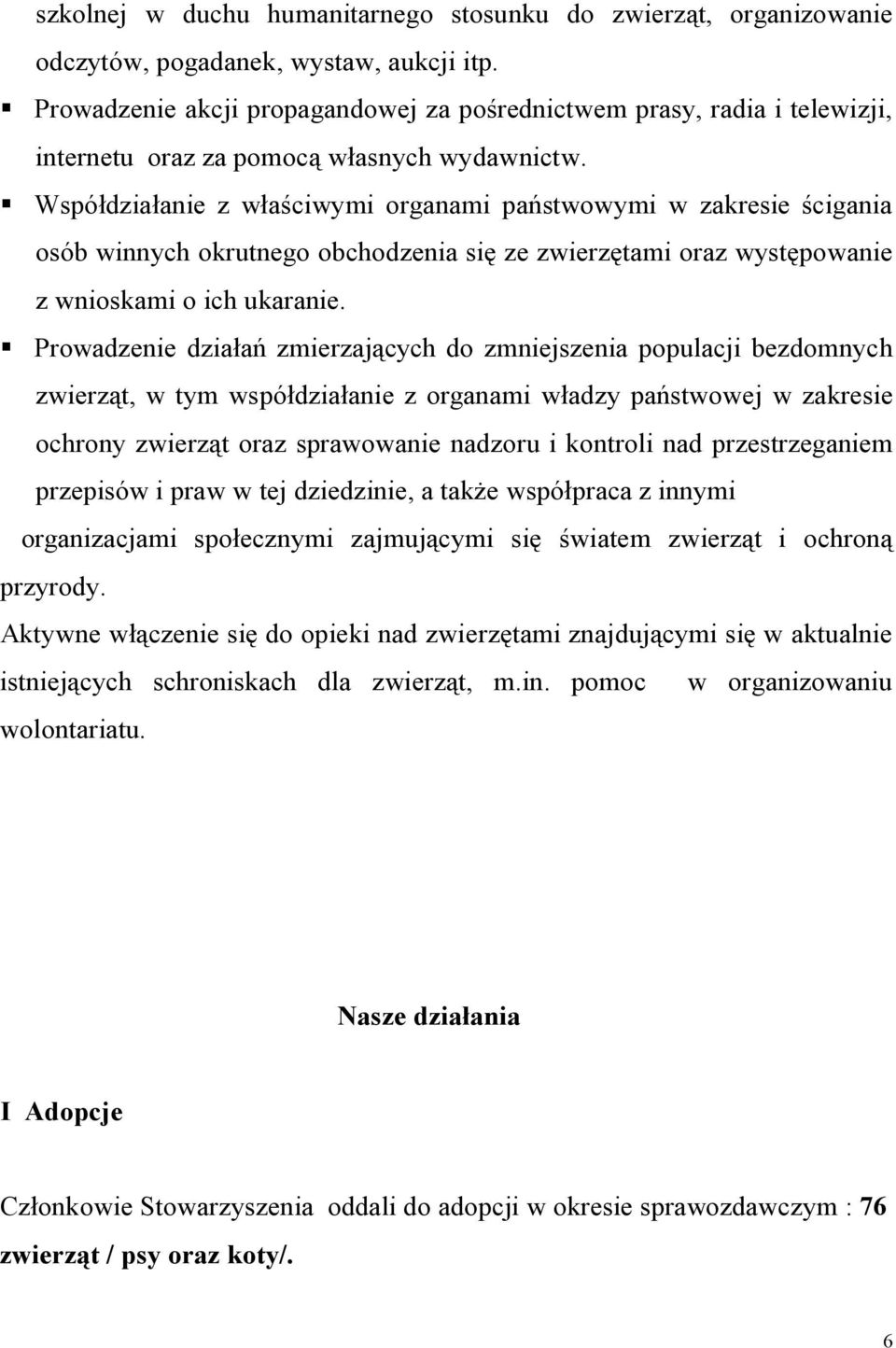 Współdziałanie z właściwymi organami państwowymi w zakresie ścigania osób winnych okrutnego obchodzenia się ze zwierzętami oraz występowanie z wnioskami o ich ukaranie.