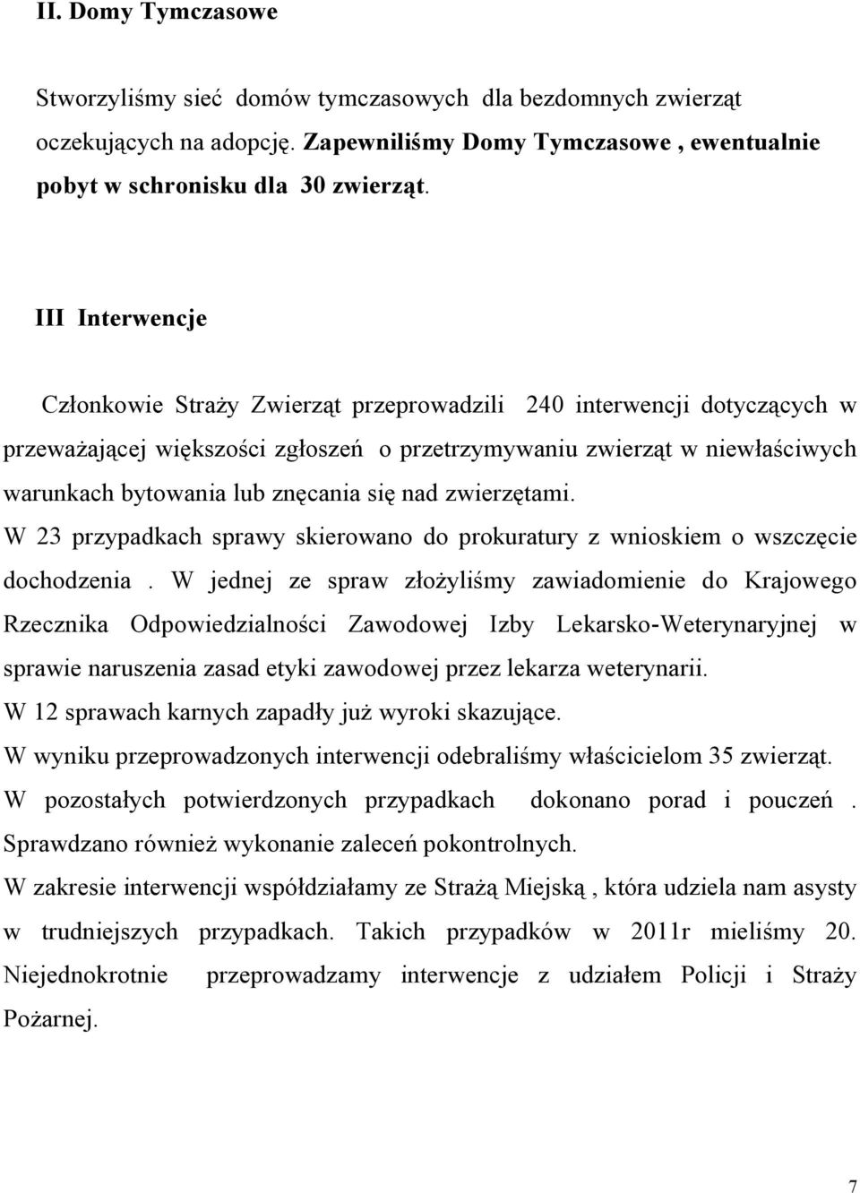 się nad zwierzętami. W 23 przypadkach sprawy skierowano do prokuratury z wnioskiem o wszczęcie dochodzenia.