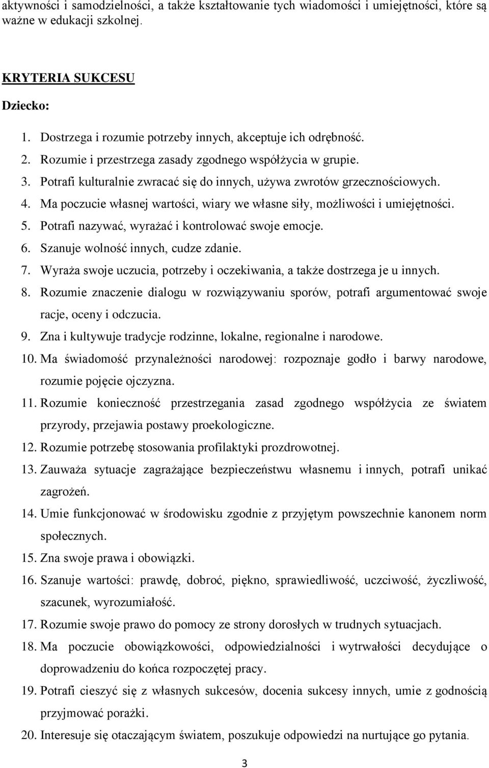 Potrafi kulturalnie zwracać się do innych, używa zwrotów grzecznościowych. 4. Ma poczucie własnej wartości, wiary we własne siły, możliwości i umiejętności. 5.