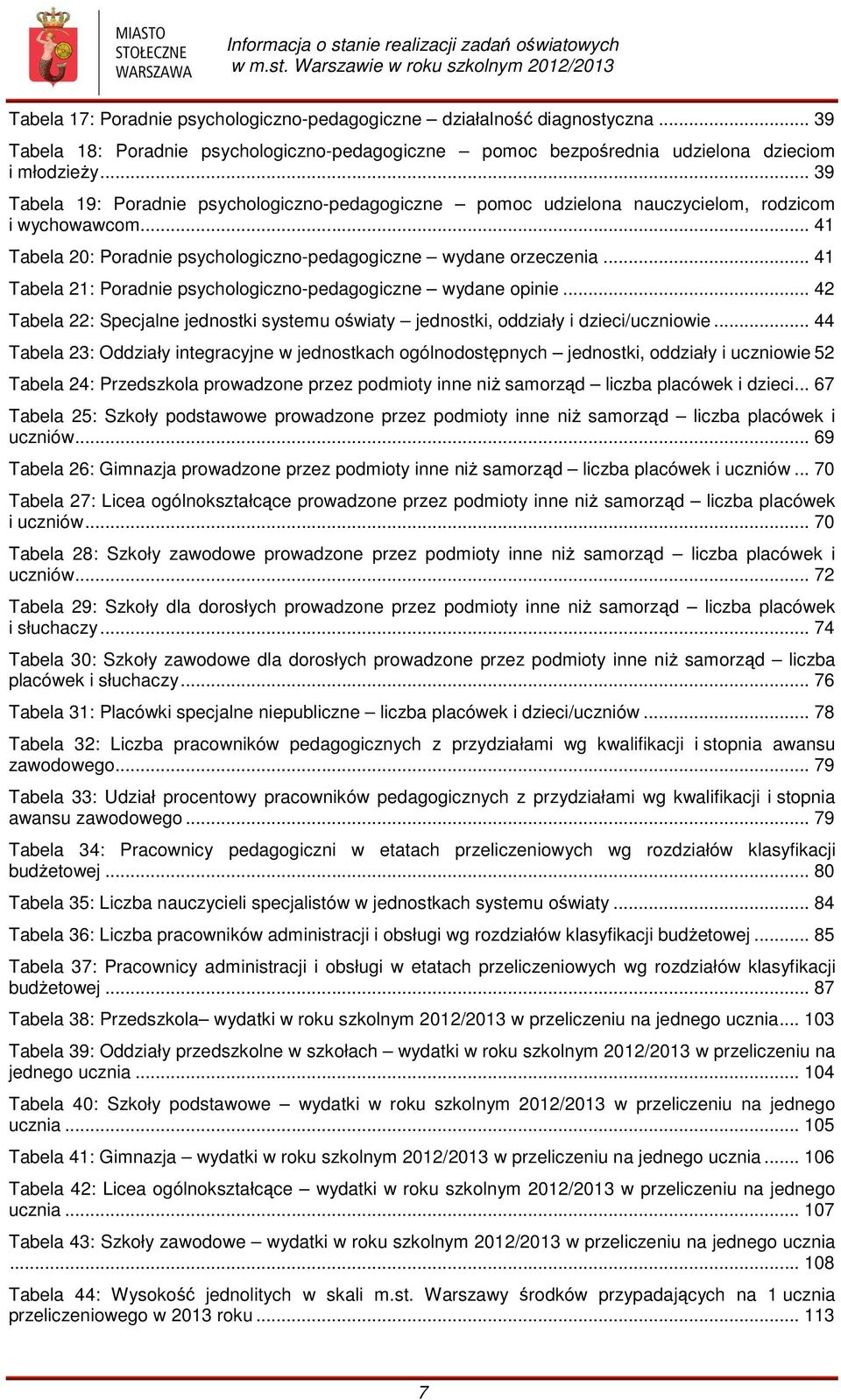 .. 41 Tabela 21: Poradnie psychologiczno-pedagogiczne wydane opinie... 42 Tabela 22: Specjalne jednostki systemu oświaty jednostki, oddziały i dzieci/uczniowie.