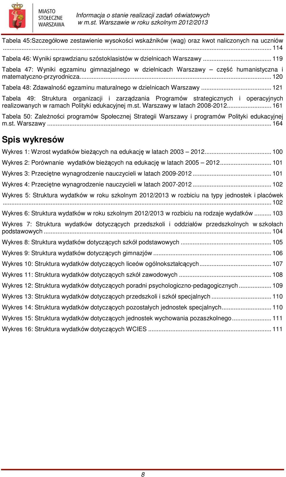 .. 121 Tabela 49: Struktura organizacji i zarządzania Programów strategicznych i operacyjnych realizowanych w ramach Polityki edukacyjnej m.st. Warszawy w latach 2008-2012.