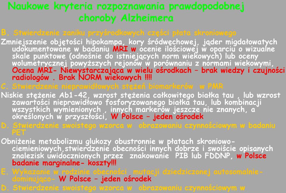 wizualne skale punktowe (odnośnie do istniejących norm wiekowych) lub oceny wolumetrycznej powyższych rejonów w porównaniu z normami wiekowymi, Ocena MRI- Niewystarczająca w wielu ośrodkach brak