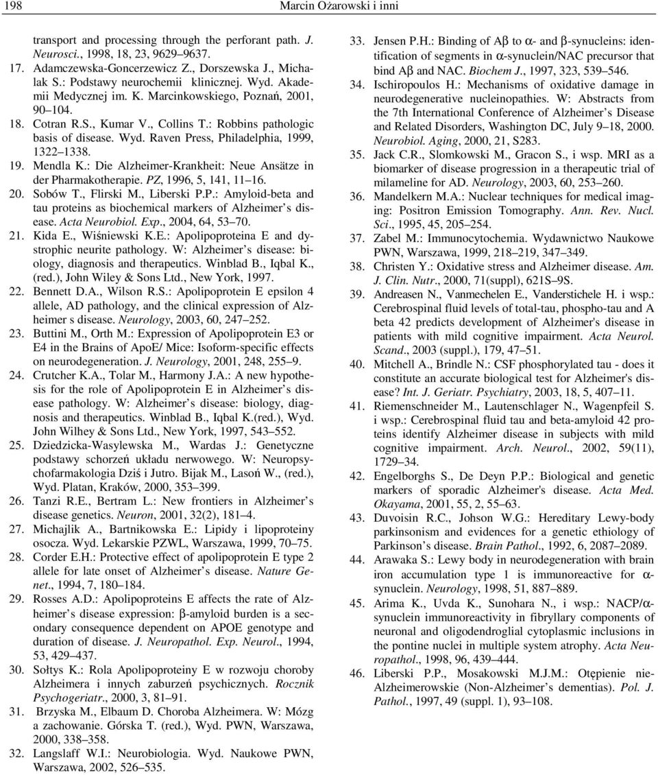 19. Mendla K.: Die Alzheimer-Krankheit: Neue Ansätze in der Pharmakotherapie. PZ, 1996, 5, 141, 11 16. 20. Sobów T., Flirski M., Liberski P.P.: Amyloid-beta and tau proteins as biochemical markers of Alzheimer s disease.