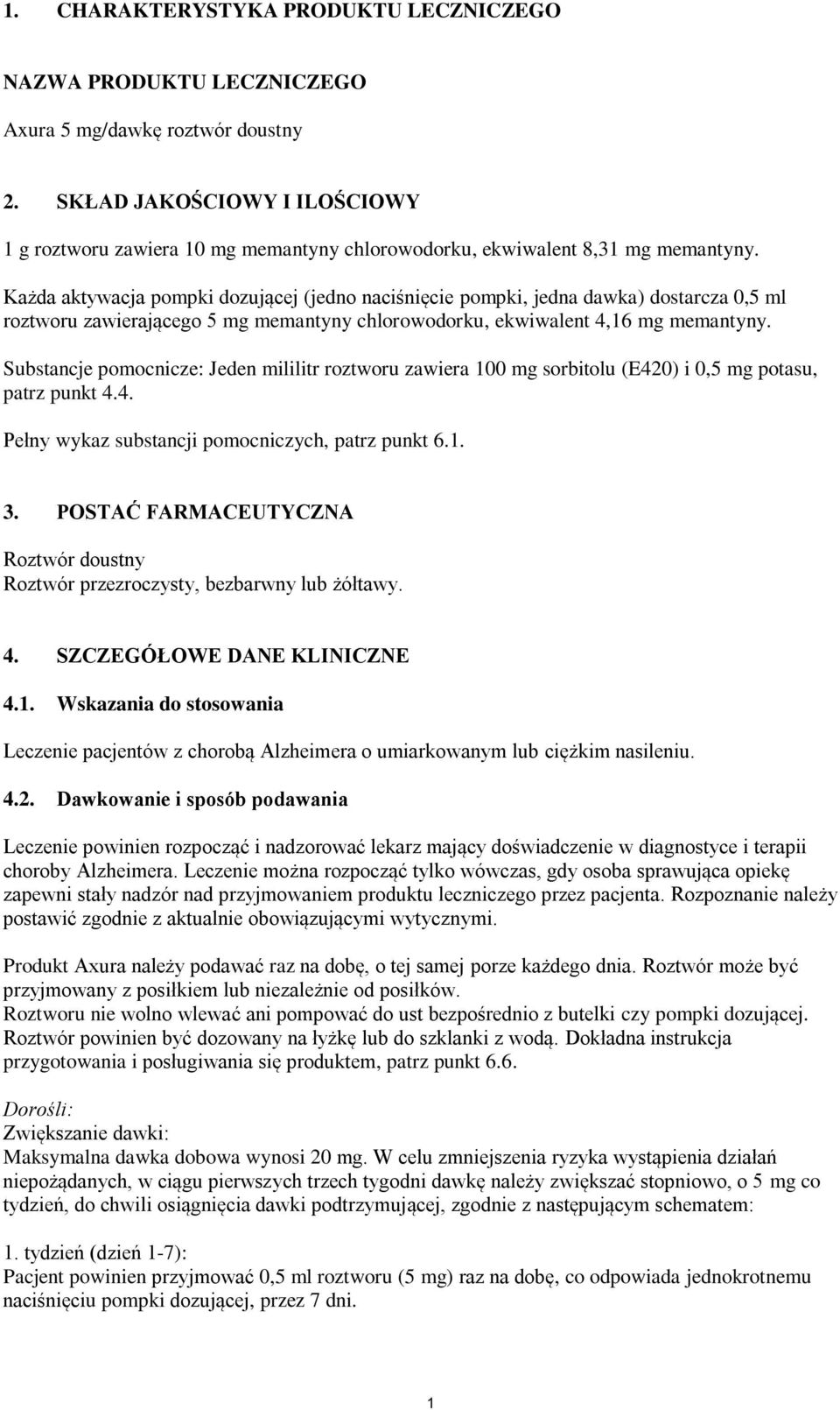 Każda aktywacja pompki dozującej (jedno naciśnięcie pompki, jedna dawka) dostarcza 0,5 ml roztworu zawierającego 5 mg memantyny chlorowodorku, ekwiwalent 4,16 mg memantyny.