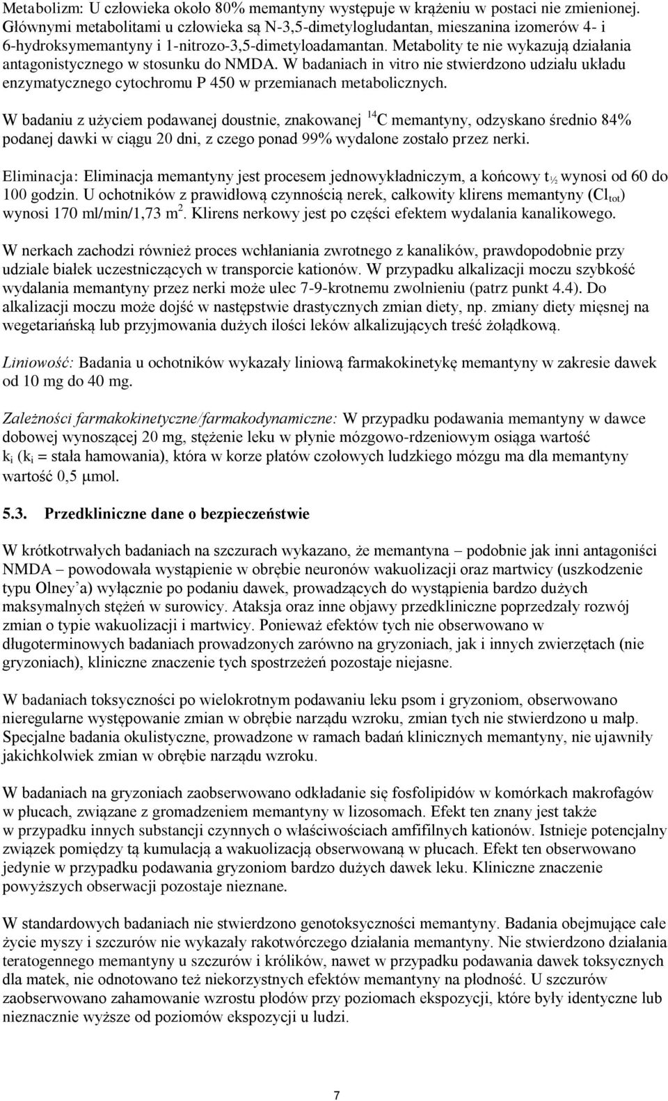 Metabolity te nie wykazują działania antagonistycznego w stosunku do NMDA. W badaniach in vitro nie stwierdzono udziału układu enzymatycznego cytochromu P 450 w przemianach metabolicznych.