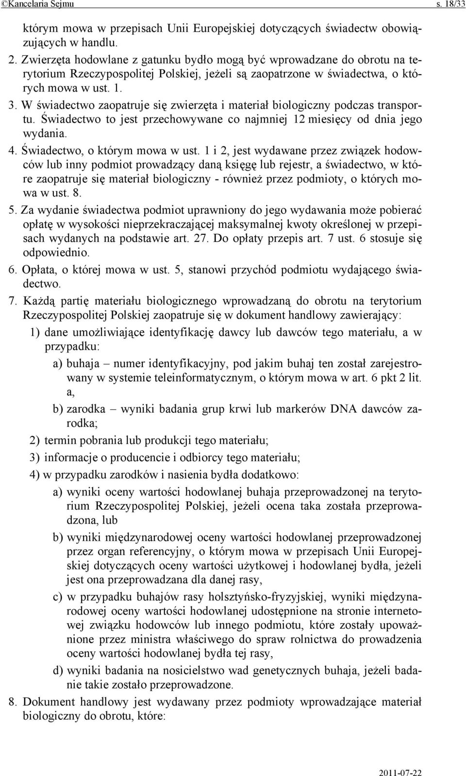 W świadectwo zaopatruje się zwierzęta i materiał biologiczny podczas transportu. Świadectwo to jest przechowywane co najmniej 12 miesięcy od dnia jego wydania. 4. Świadectwo, o którym mowa w ust.