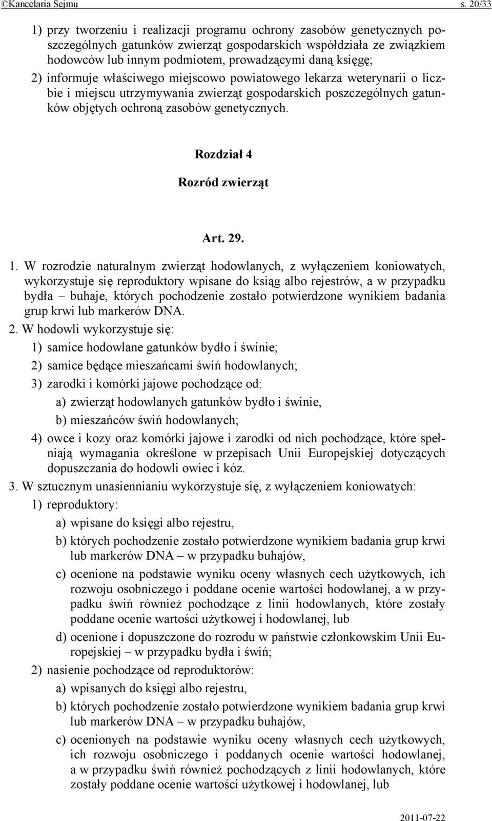 księgę; 2) informuje właściwego miejscowo powiatowego lekarza weterynarii o liczbie i miejscu utrzymywania zwierząt gospodarskich poszczególnych gatunków objętych ochroną zasobów genetycznych.