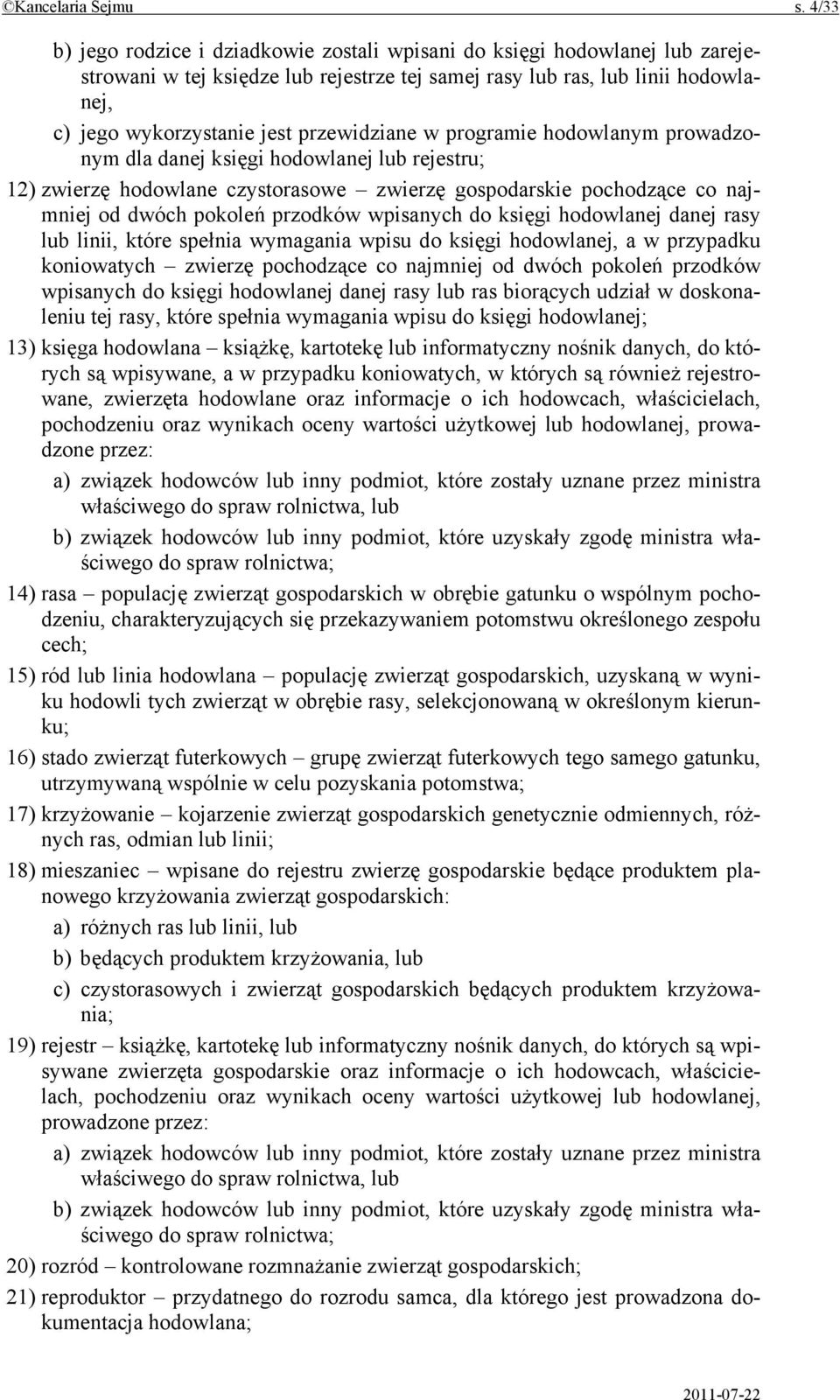 przewidziane w programie hodowlanym prowadzonym dla danej księgi hodowlanej lub rejestru; 12) zwierzę hodowlane czystorasowe zwierzę gospodarskie pochodzące co najmniej od dwóch pokoleń przodków