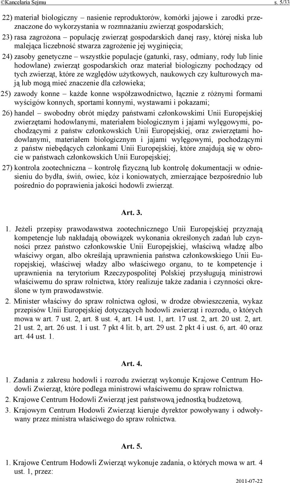 danej rasy, której niska lub malejąca liczebność stwarza zagrożenie jej wyginięcia; 24) zasoby genetyczne wszystkie populacje (gatunki, rasy, odmiany, rody lub linie hodowlane) zwierząt gospodarskich