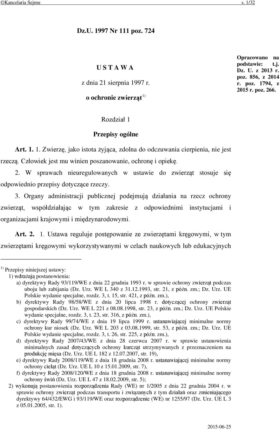 3. Organy administracji publicznej podejmują działania na rzecz ochrony zwierząt, współdziałając w tym zakresie z odpowiednimi instytucjami i organizacjami krajowymi i międzynarodowymi. Art. 2. 1.