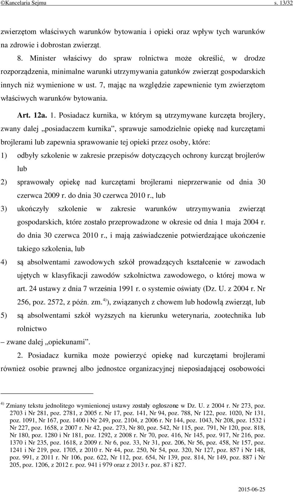 7, mając na względzie zapewnienie tym zwierzętom właściwych warunków bytowania. Art. 12