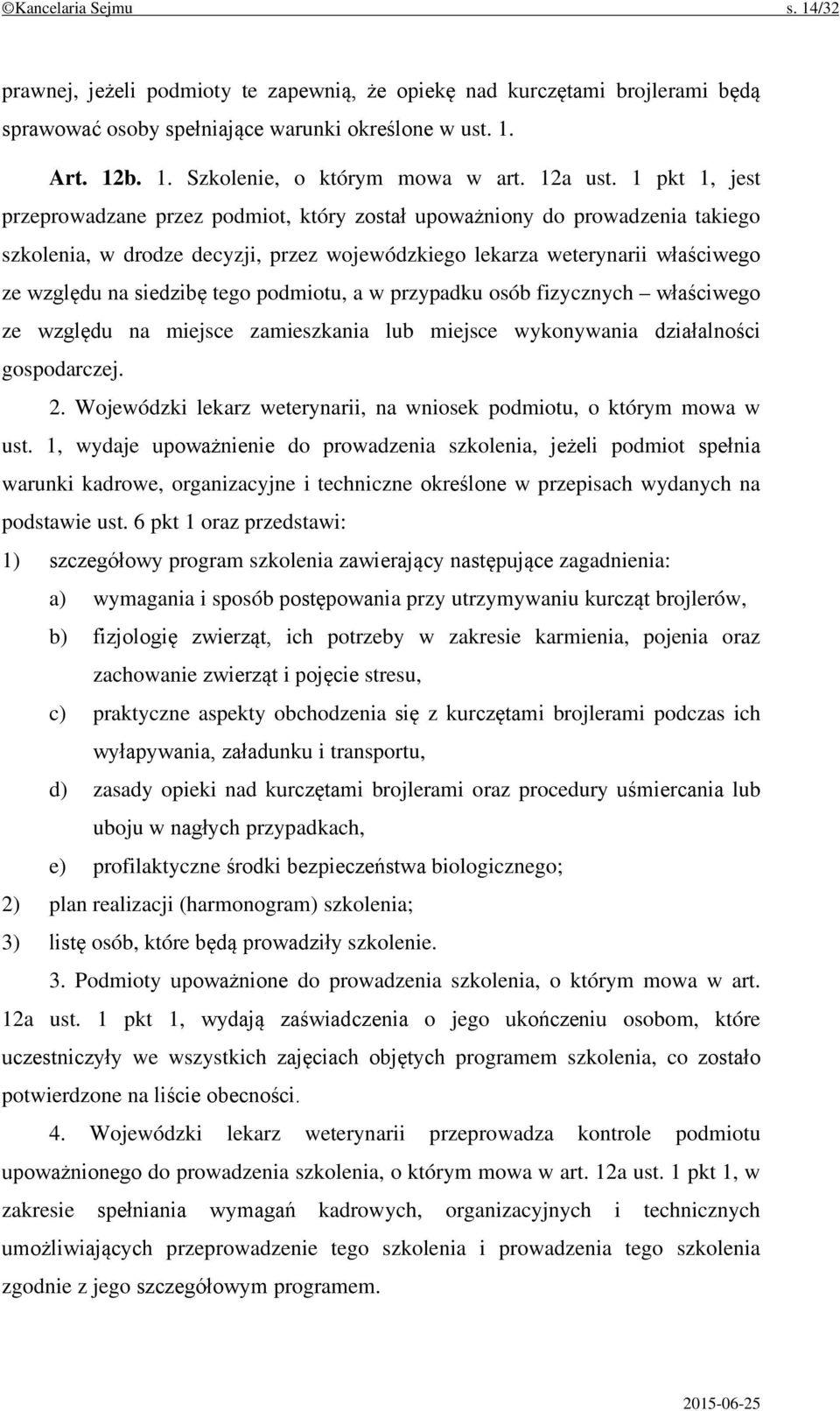 1 pkt 1, jest przeprowadzane przez podmiot, który został upoważniony do prowadzenia takiego szkolenia, w drodze decyzji, przez wojewódzkiego lekarza weterynarii właściwego ze względu na siedzibę tego