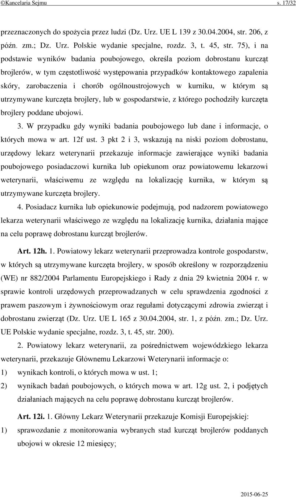 ogólnoustrojowych w kurniku, w którym są utrzymywane kurczęta brojlery, lub w gospodarstwie, z którego pochodziły kurczęta brojlery poddane ubojowi. 3.