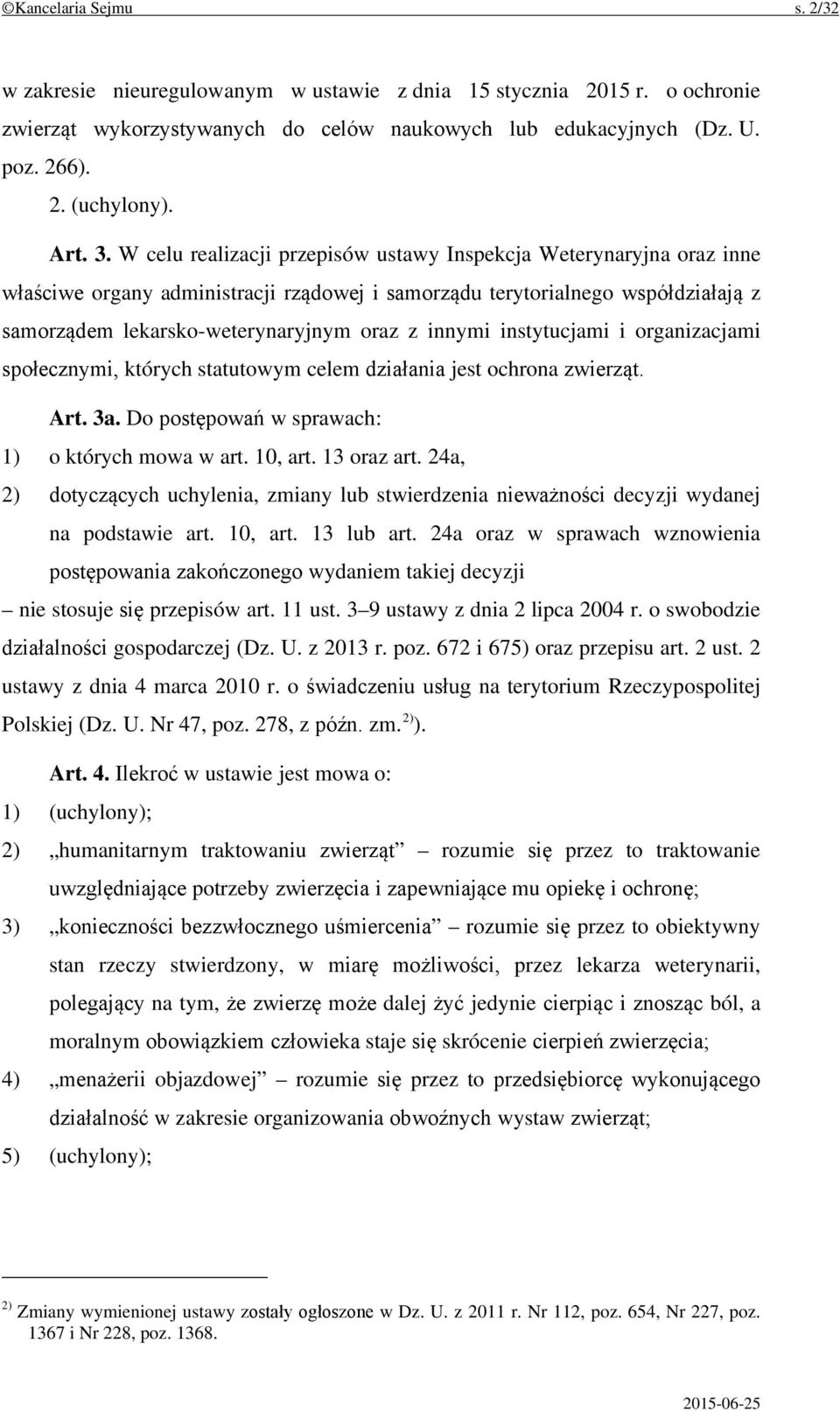 innymi instytucjami i organizacjami społecznymi, których statutowym celem działania jest ochrona zwierząt. Art. 3a. Do postępowań w sprawach: 1) o których mowa w art. 10, art. 13 oraz art.