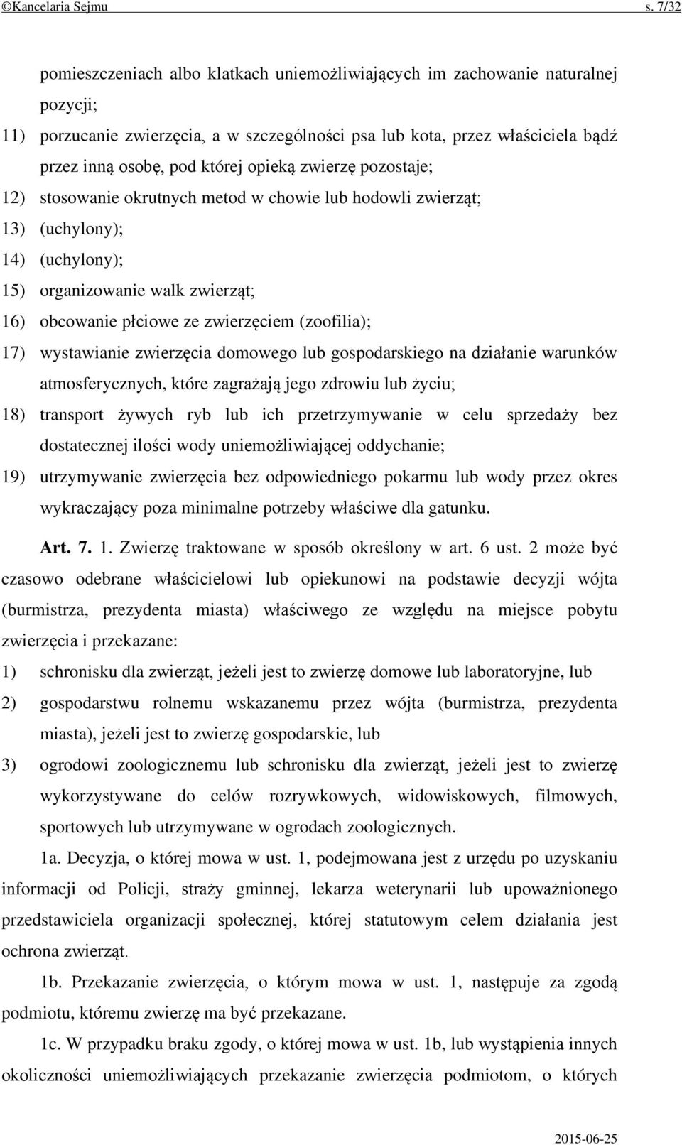 opieką zwierzę pozostaje; 12) stosowanie okrutnych metod w chowie lub hodowli zwierząt; 13) (uchylony); 14) (uchylony); 15) organizowanie walk zwierząt; 16) obcowanie płciowe ze zwierzęciem