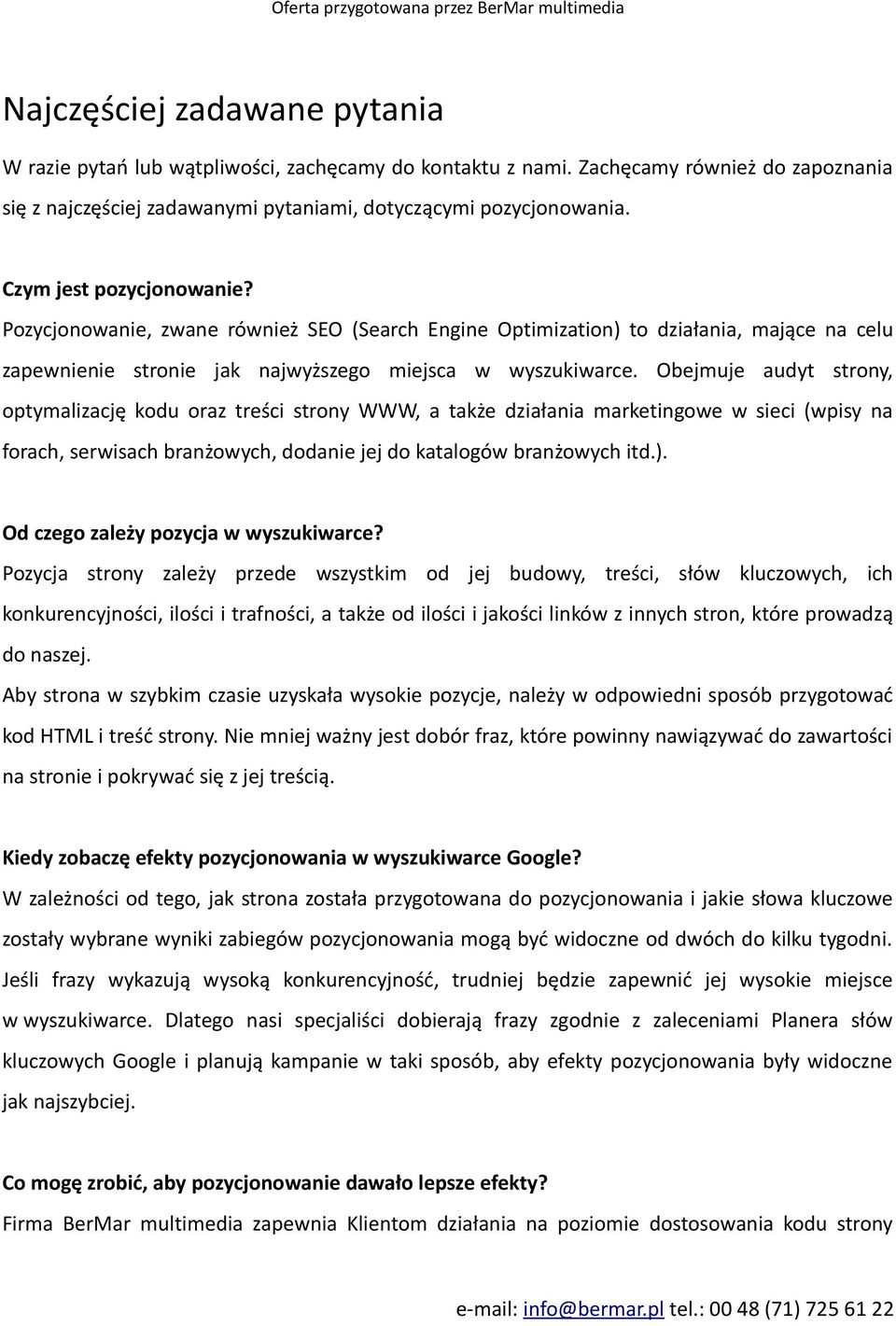 Obejmuje audyt strony, optymalizację kodu oraz treści strony WWW, a także działania marketingowe w sieci (wpisy na forach, serwisach branżowych, dodanie jej do katalogów branżowych itd.).