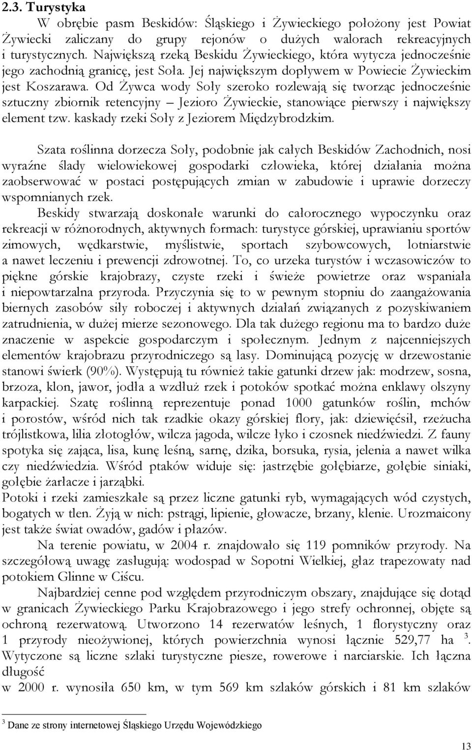 Od Żywca wody Soły szeroko rozlewają się tworząc jednocześnie sztuczny zbiornik retencyjny Jezioro Żywieckie, stanowiące pierwszy i największy element tzw.