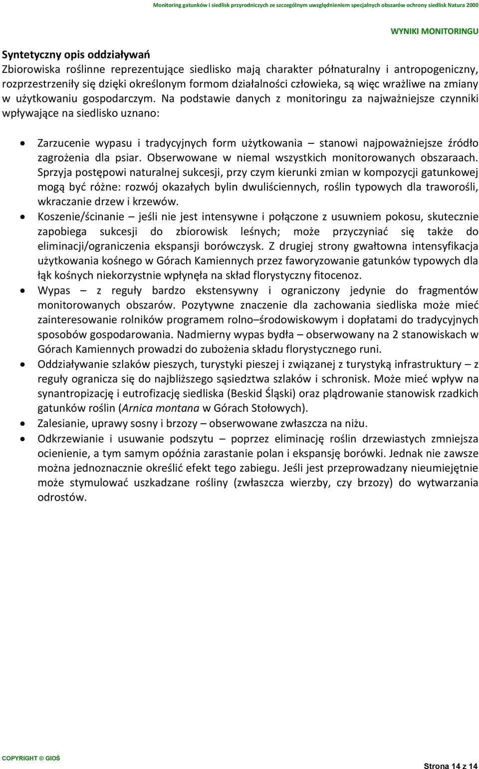 Na podstawie danych z monitoringu za najważniejsze czynniki wpływające na siedlisko uznano: Zarzucenie wypasu i tradycyjnych form użytkowania stanowi najpoważniejsze źródło zagrożenia dla psiar.