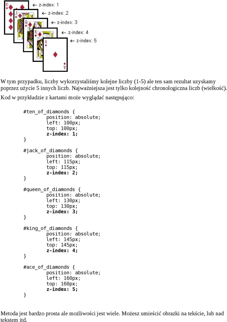 Kod w przykładzie z kartami może wyglądać następująco: #ten_of_diamonds { left: 100px; top: 100px; z-index: 1; #jack_of_diamonds { left: 115px; top: 115px;