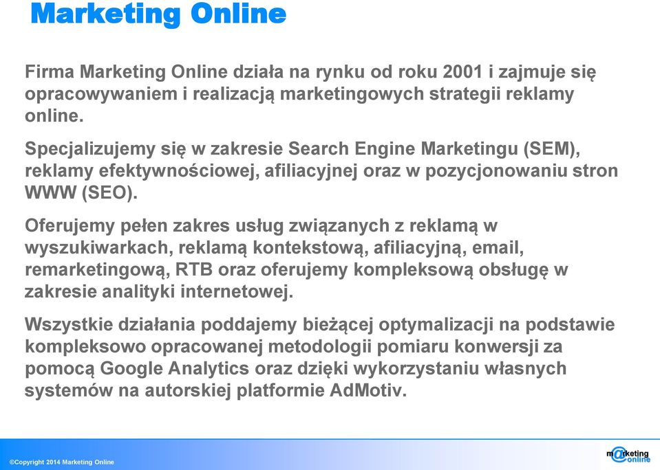 Oferujemy pełen zakres usług związanych z reklamą w wyszukiwarkach, reklamą kontekstową, afiliacyjną, email, remarketingową, RTB oraz oferujemy kompleksową obsługę w zakresie