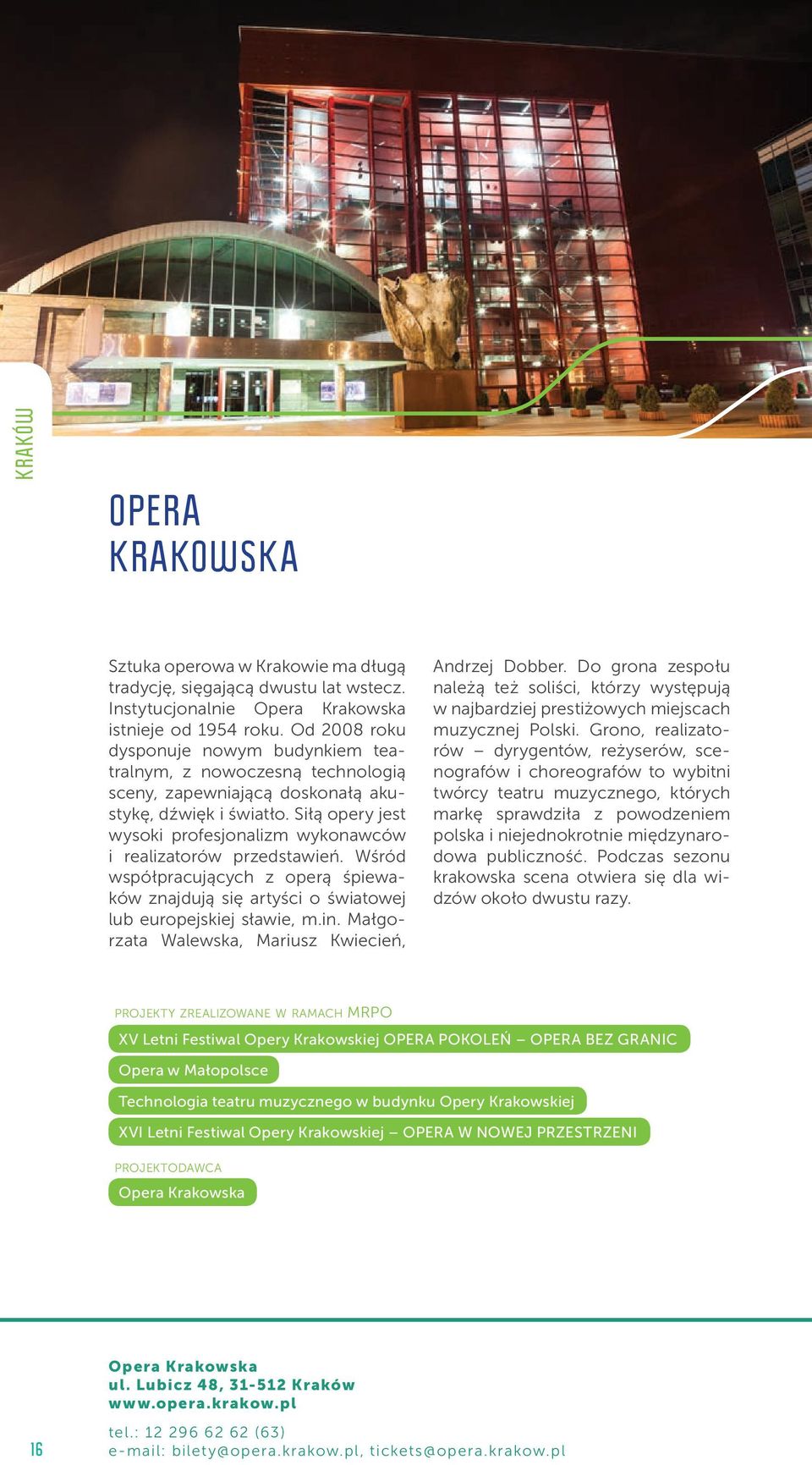 Siłą opery jest wysoki profesjonalizm wykonawców i realizatorów przedstawień. Wśród współpracujących z operą śpiewaków znajdują się artyści o światowej lub europejskiej sławie, m.in.