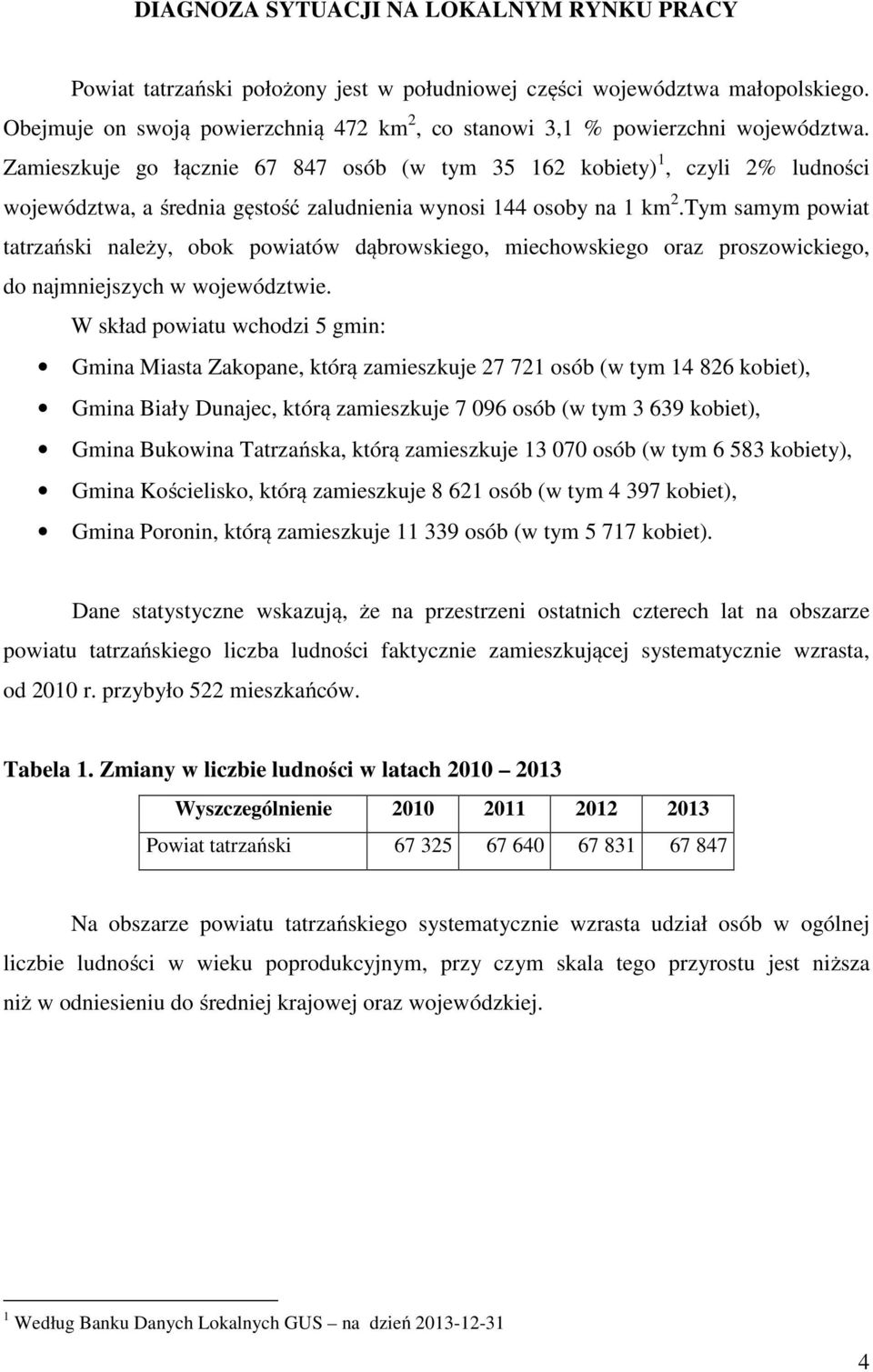 Zamieszkuje go łącznie 67 847 osób (w tym 35 162 kobiety) 1, czyli 2% ludności województwa, a średnia gęstość zaludnienia wynosi 144 osoby na 1 km 2.