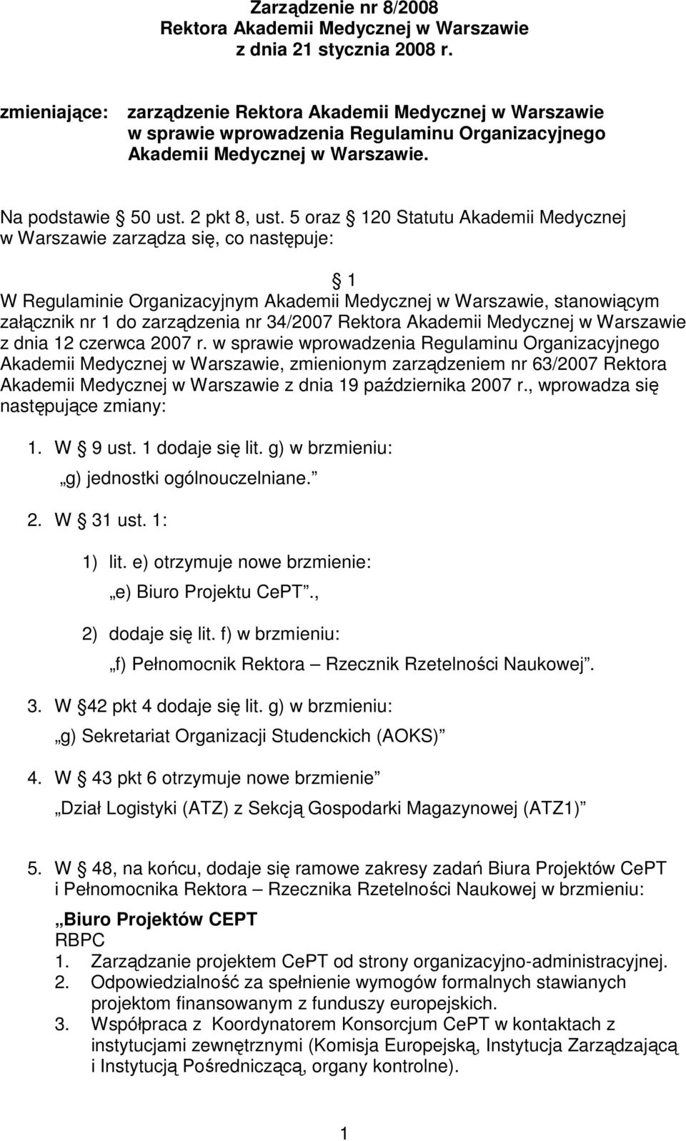 5 oraz 120 Statutu Akademii Medycznej w Warszawie zarządza się, co następuje: 1 W Regulaminie Organizacyjnym Akademii Medycznej w Warszawie, stanowiącym załącznik nr 1 do zarządzenia nr 34/2007