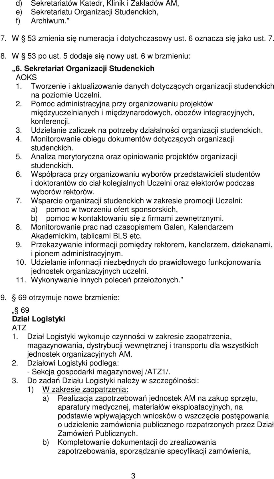 Pomoc administracyjna przy organizowaniu projektów międzyuczelnianych i międzynarodowych, obozów integracyjnych, konferencji. 3. Udzielanie zaliczek na potrzeby działalności organizacji studenckich.