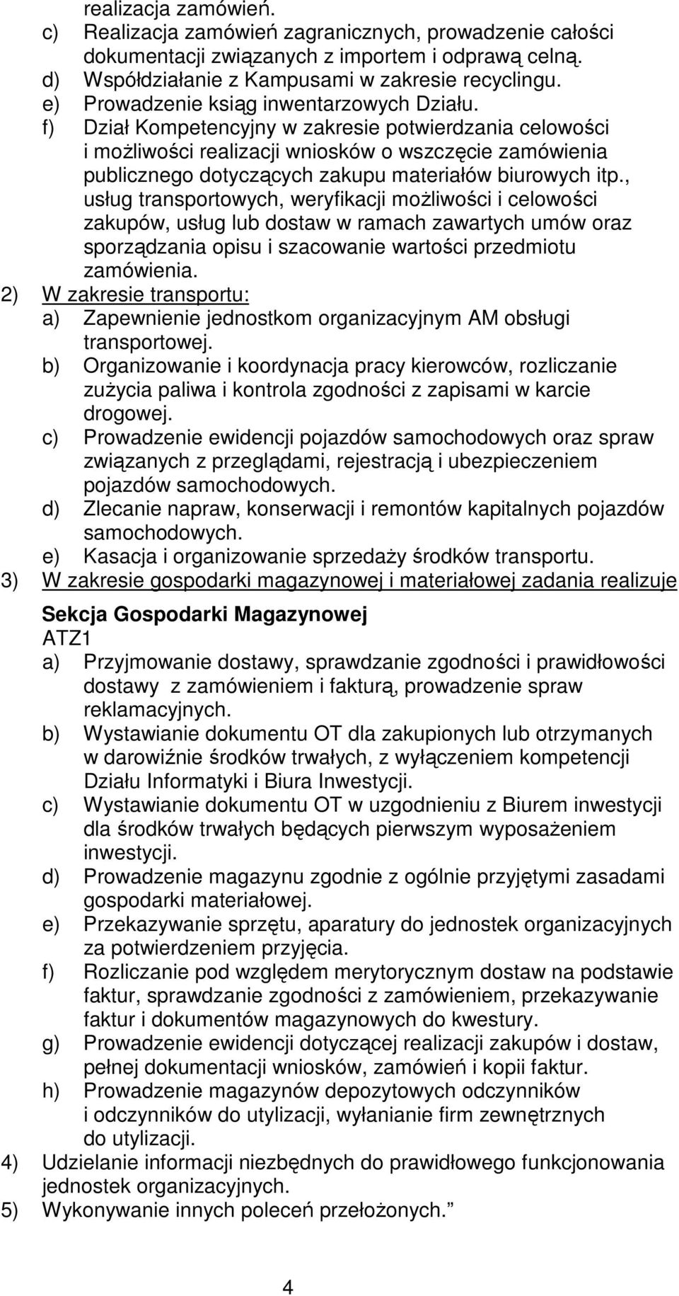 f) Dział Kompetencyjny w zakresie potwierdzania celowości i możliwości realizacji wniosków o wszczęcie zamówienia publicznego dotyczących zakupu materiałów biurowych itp.