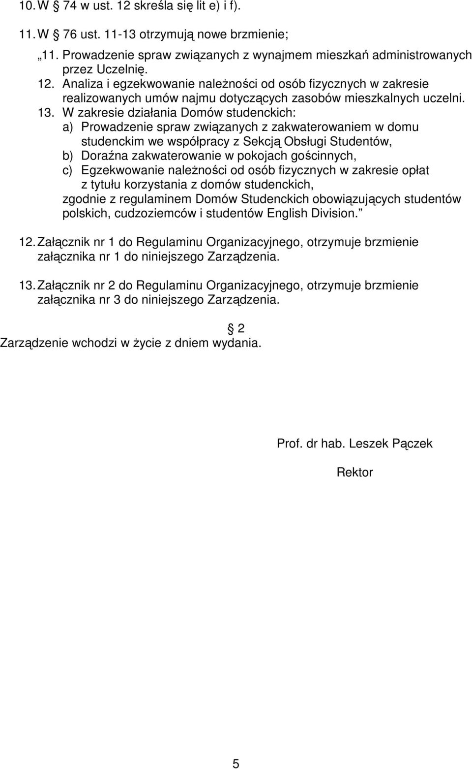 gościnnych, c) Egzekwowanie należności od osób fizycznych w zakresie opłat z tytułu korzystania z domów studenckich, zgodnie z regulaminem Domów Studenckich obowiązujących studentów polskich,