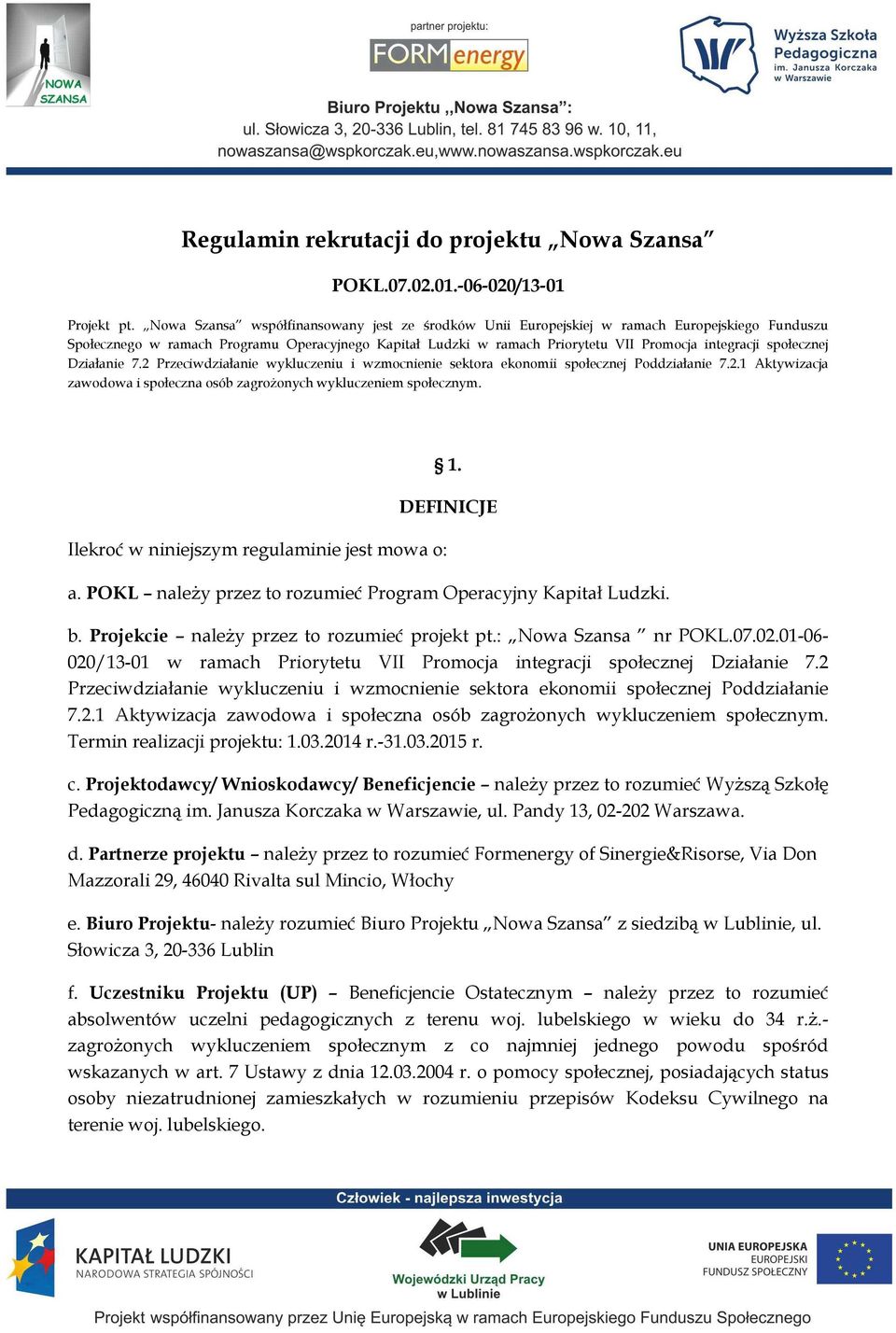 społecznej Działanie 7.2 Przeciwdziałanie wykluczeniu i wzmocnienie sektora ekonomii społecznej Poddziałanie 7.2.1 Aktywizacja zawodowa i społeczna osób zagroŝonych wykluczeniem społecznym.