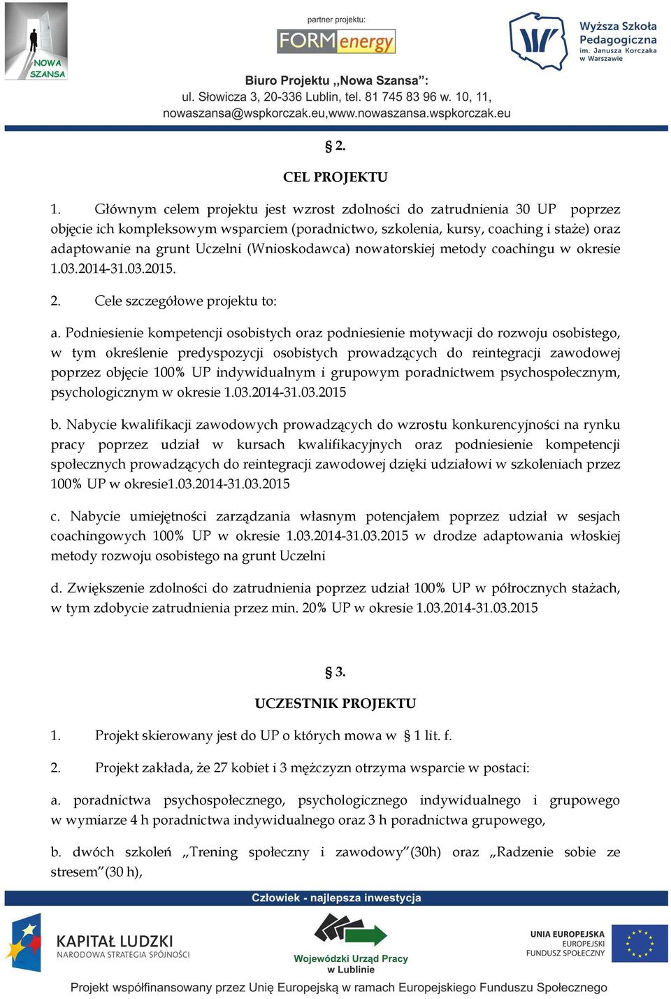 (Wnioskodawca) nowatorskiej metody coachingu w okresie 1.03.2014-31.03.2015. 2. Cele szczegółowe projektu to: a.