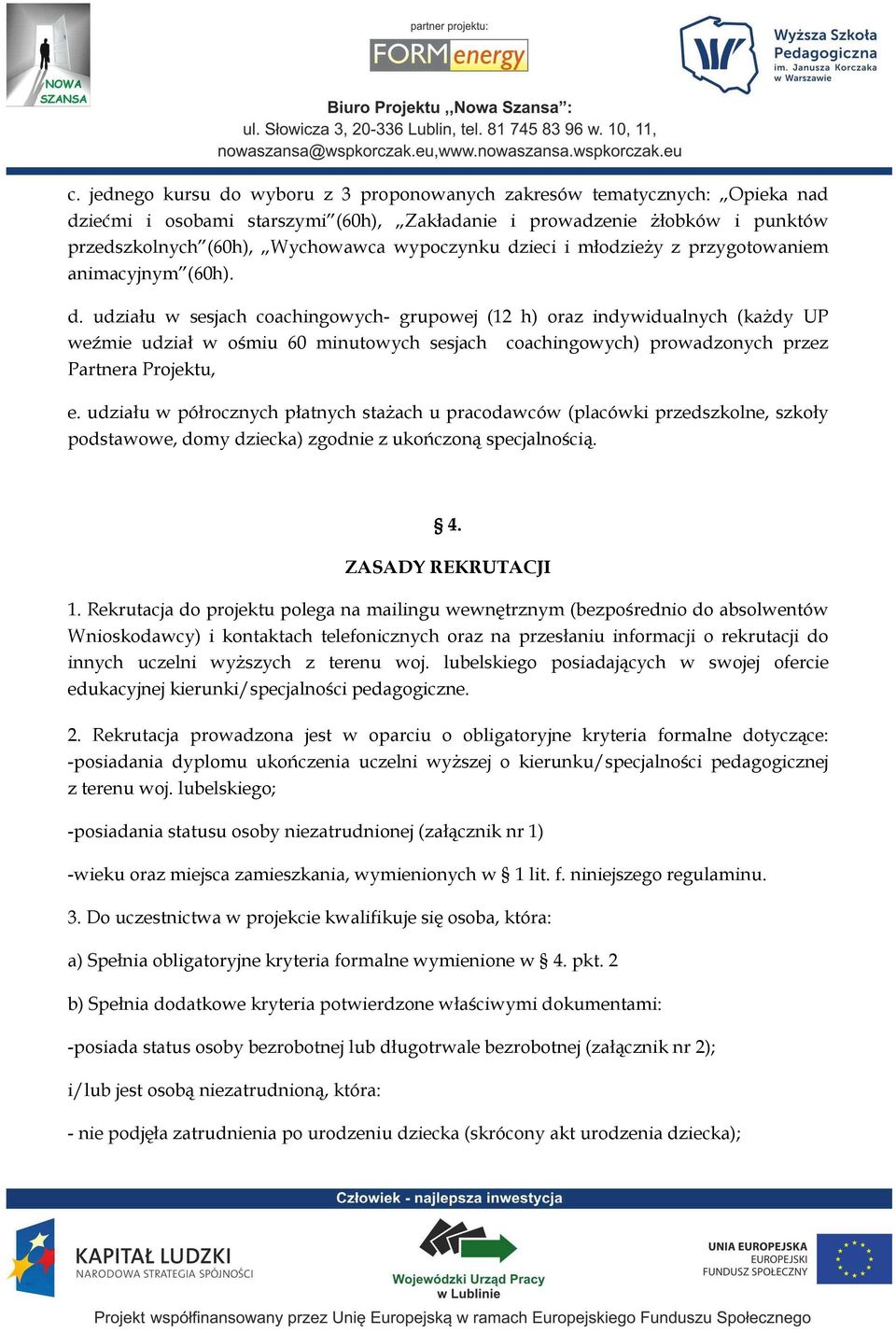 udziału w półrocznych płatnych staŝach u pracodawców (placówki przedszkolne, szkoły podstawowe, domy dziecka) zgodnie z ukończoną specjalnością. 4. ZASADY REKRUTACJI 1.