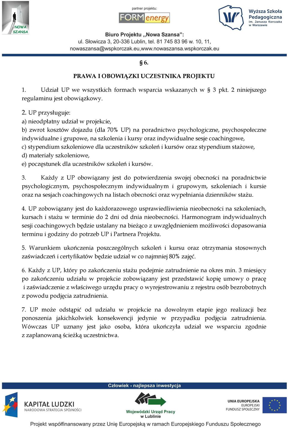 UP przysługuje: a) nieodpłatny udział w projekcie, b) zwrot kosztów dojazdu (dla 70% UP) na poradnictwo psychologiczne, psychospołeczne indywidualne i grupowe, na szkolenia i kursy oraz indywidualne