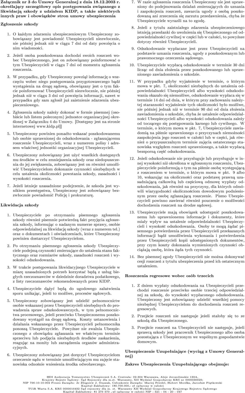 O ka»dym zdarzeniu ubezpieczeniowym Ubezpieczony zobowi zany jest powiadomi Ubezpieczycieli niezwªocznie, nie pó¹niej jednak ni» w ci gu 7 dni od daty powzi cia o nim wiadomo±ci. 2.