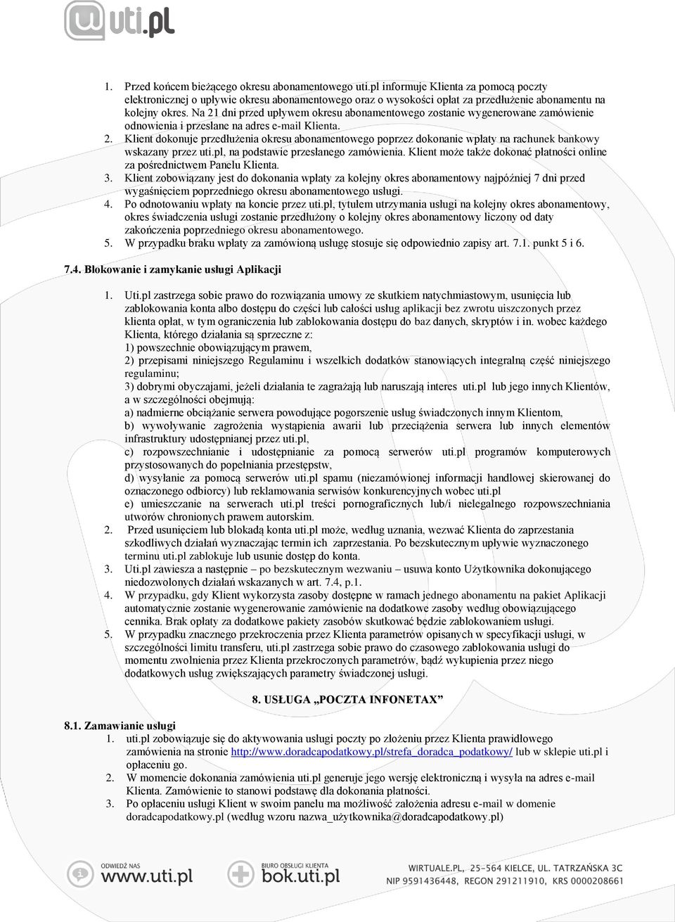 Na 21 dni przed upływem okresu abonamentowego zostanie wygenerowane zamówienie odnowienia i przesłane na adres e-mail Klienta. 2. Klient dokonuje przedłużenia okresu abonamentowego poprzez dokonanie wpłaty na rachunek bankowy wskazany przez uti.