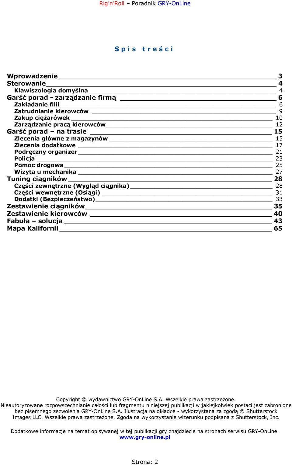 ciągnika) 28 Części wewnętrzne (Osiągi) 31 Dodatki (Bezpieczeństwo) 33 Zestawienie ciągników 35 Zestawienie kierowców 40 Fabuła solucja 43 Mapa Kalifornii 65 Copyright wydawnictwo GRY-OnLine S.A.