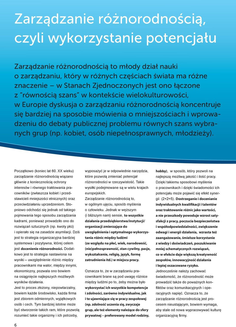 debaty publicznej problemu równych szans wybranych grup (np. kobiet, osób niepełnosprawnych, młodzieży). Początkowo (koniec lat 60.