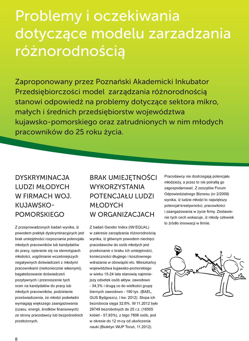 KUJAWSKO- POMORSKIEGO Z przeprowadzonych badań wynika, iż powodem praktyk dyskryminacyjnych jest brak umiejętności rozpoznania potencjału młodych pracowników lub kandydatów do pracy, opieranie się na