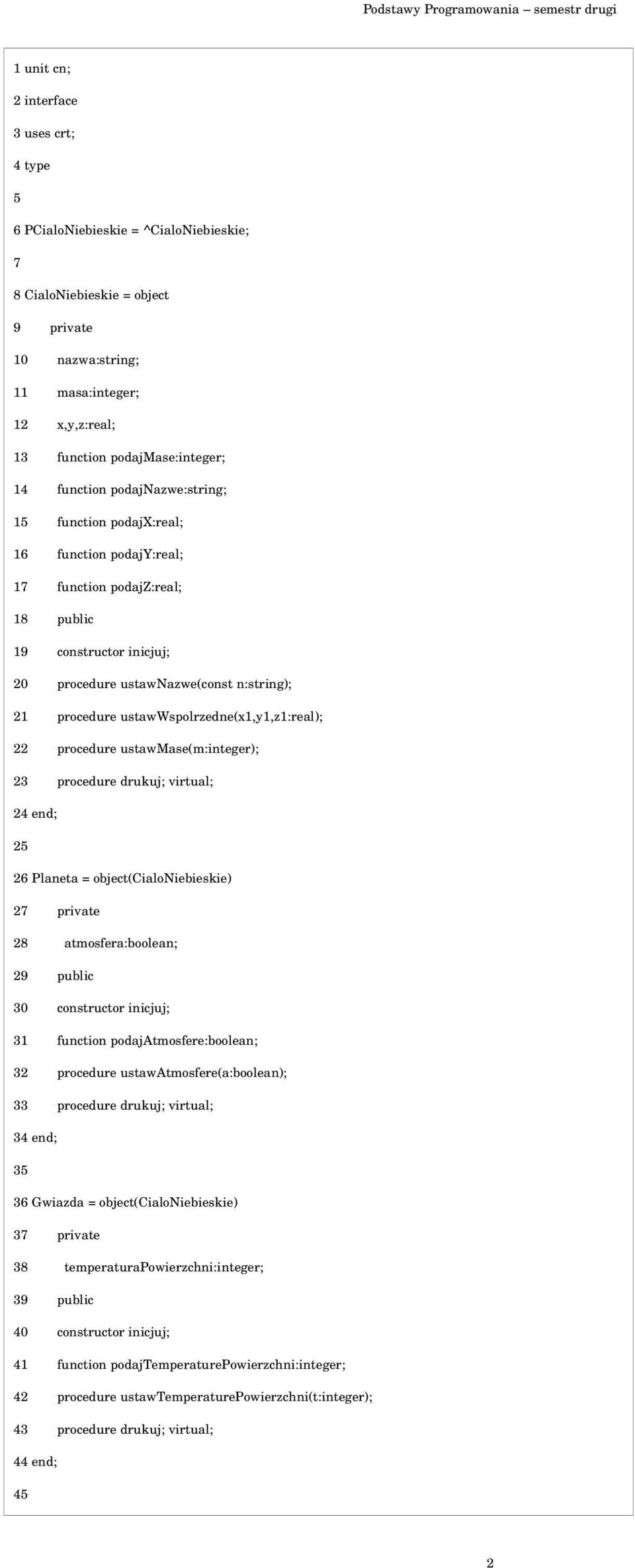 21 procedure ustawwspolrzedne(x1,y1,z1:real); 22 procedure ustawmase(m:integer); 23 procedure drukuj; virtual; 24 end; 25 26 Planeta = object(cialoniebieskie) 27 private 28 atmosfera:boolean; 29