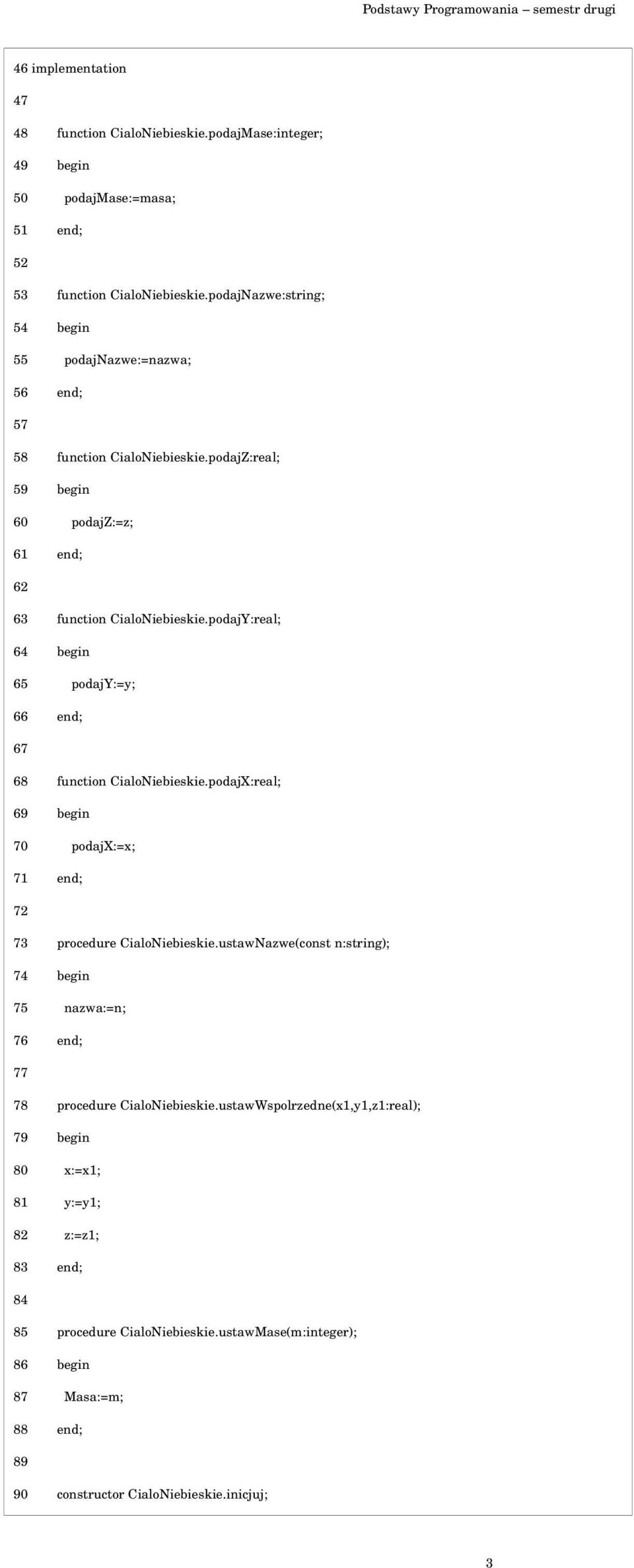 podajY:real; 64 begin 65 podajy:=y; 66 end; 67 68 function CialoNiebieskie.podajX:real; 69 begin 70 podajx:=x; 71 end; 72 73 procedure CialoNiebieskie.