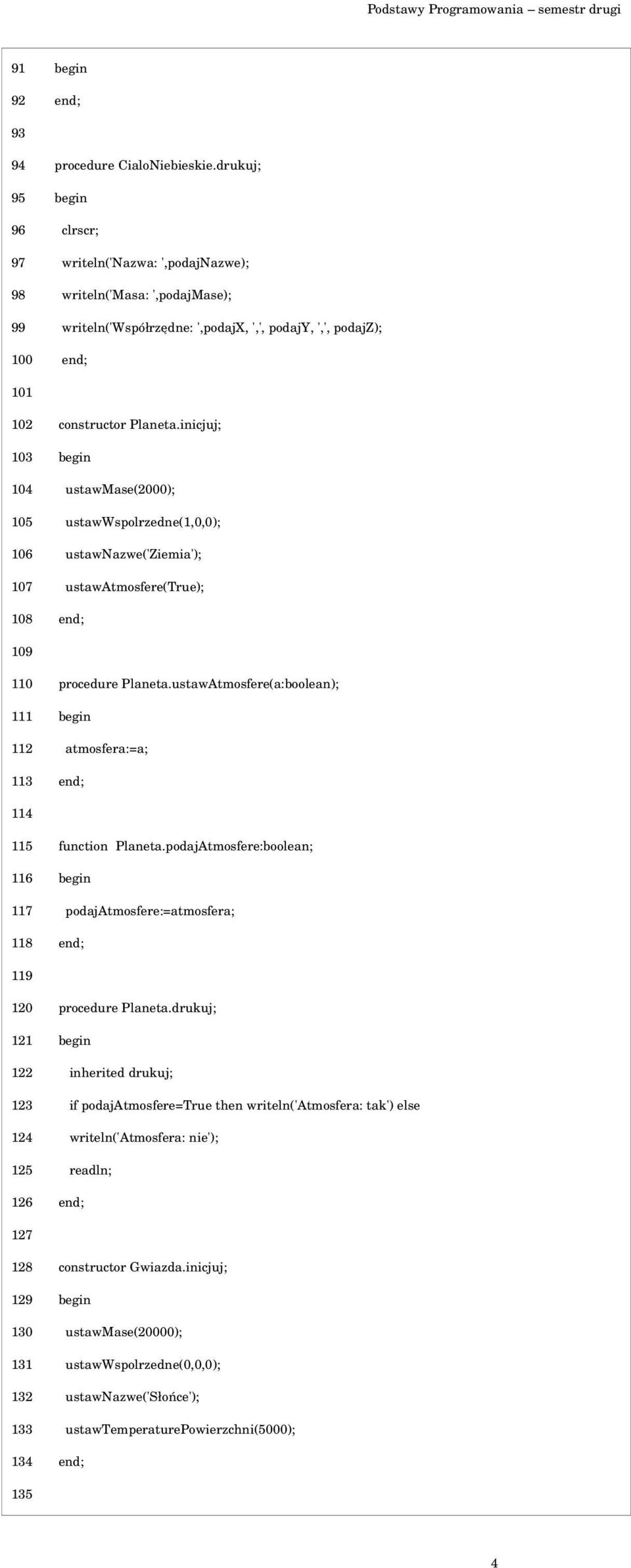 inicjuj; 103 begin 104 ustawmase(2000); 105 ustawwspolrzedne(1,0,0); 106 ustawnazwe('ziemia'); 107 ustawatmosfere(true); 108 end; 109 110 procedure Planeta.